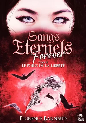 Florence Barnaud - Sangs Eternels Forever, Tome 3 : Le poids de la liberté